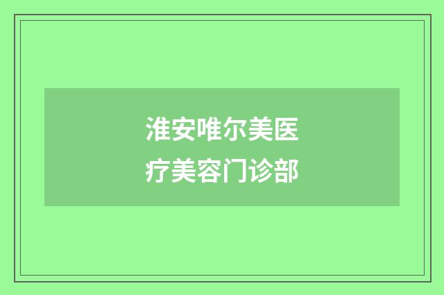 淮安唯爾美醫(yī)療美容門(mén)診部