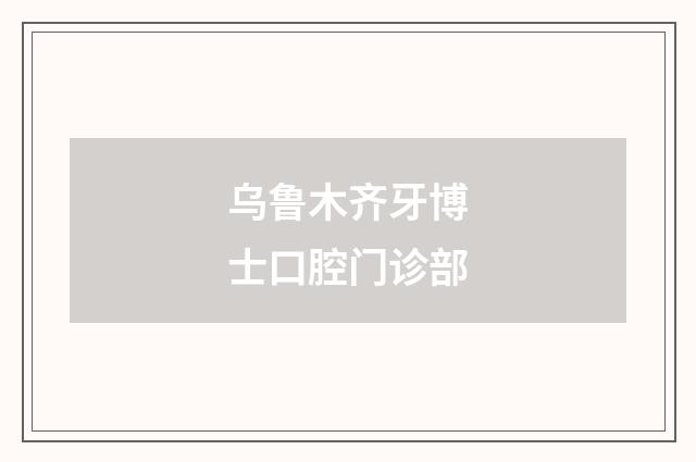 烏魯木齊牙博士口腔門(mén)診部